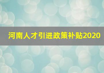 河南人才引进政策补贴2020