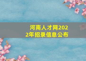 河南人才网2022年招录信息公布