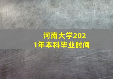 河南大学2021年本科毕业时间