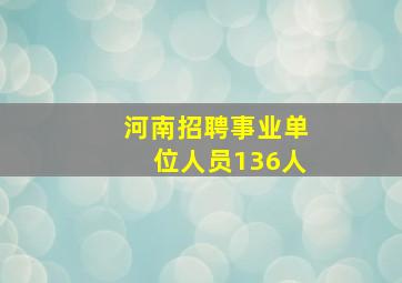 河南招聘事业单位人员136人