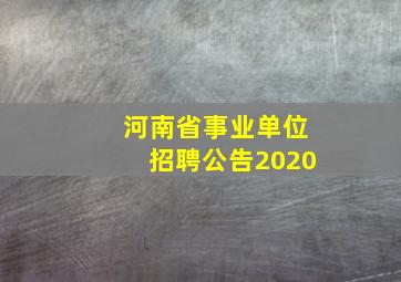 河南省事业单位招聘公告2020