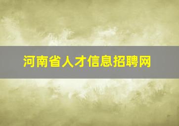 河南省人才信息招聘网