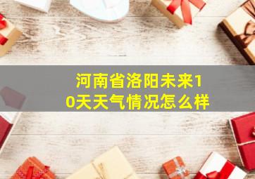 河南省洛阳未来10天天气情况怎么样