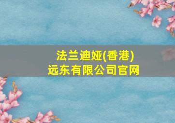 法兰迪娅(香港)远东有限公司官网