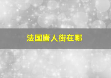 法国唐人街在哪