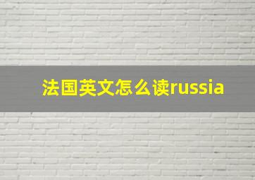 法国英文怎么读russia