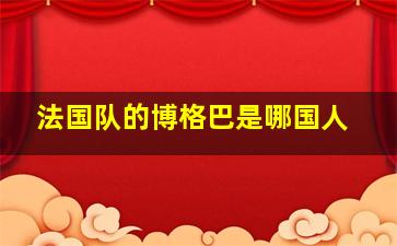 法国队的博格巴是哪国人