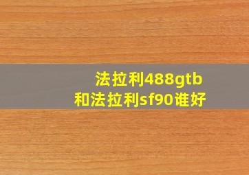 法拉利488gtb和法拉利sf90谁好