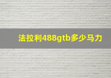 法拉利488gtb多少马力