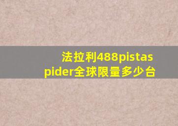 法拉利488pistaspider全球限量多少台