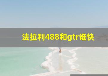 法拉利488和gtr谁快