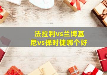 法拉利vs兰博基尼vs保时捷哪个好