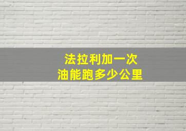 法拉利加一次油能跑多少公里