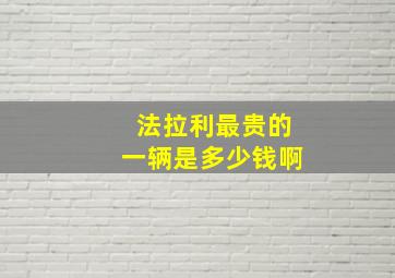 法拉利最贵的一辆是多少钱啊