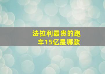 法拉利最贵的跑车15亿是哪款