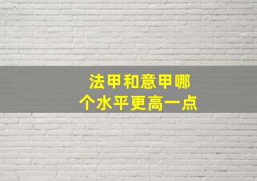 法甲和意甲哪个水平更高一点