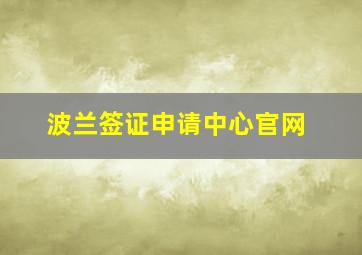 波兰签证申请中心官网