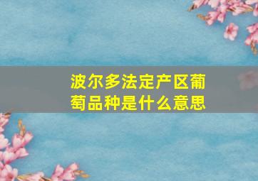 波尔多法定产区葡萄品种是什么意思