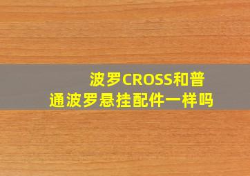 波罗CROSS和普通波罗悬挂配件一样吗