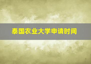 泰国农业大学申请时间