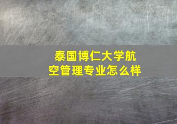 泰国博仁大学航空管理专业怎么样