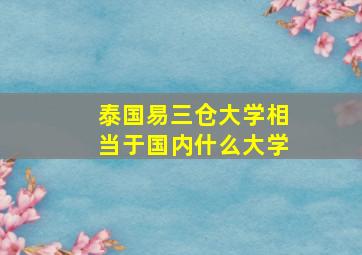 泰国易三仓大学相当于国内什么大学