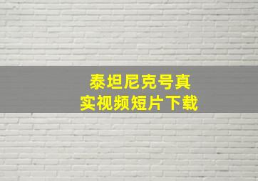 泰坦尼克号真实视频短片下载