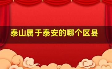 泰山属于泰安的哪个区县