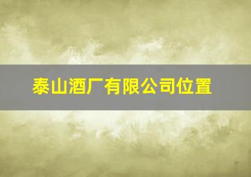 泰山酒厂有限公司位置