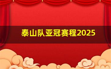 泰山队亚冠赛程2025