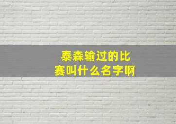 泰森输过的比赛叫什么名字啊