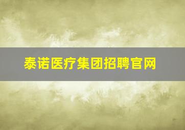 泰诺医疗集团招聘官网