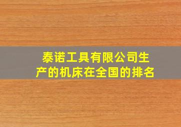 泰诺工具有限公司生产的机床在全国的排名