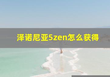 泽诺尼亚5zen怎么获得