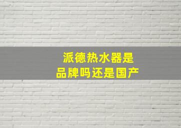 派德热水器是品牌吗还是国产