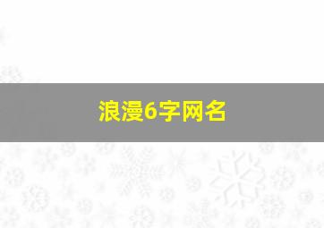 浪漫6字网名