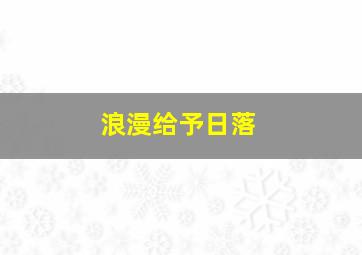 浪漫给予日落