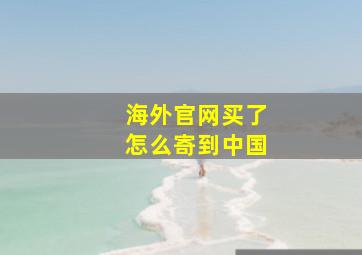 海外官网买了怎么寄到中国