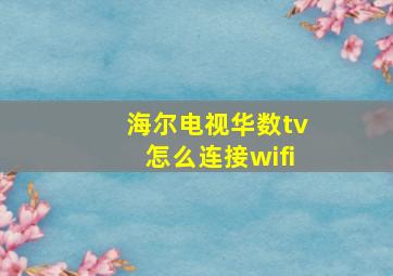 海尔电视华数tv怎么连接wifi