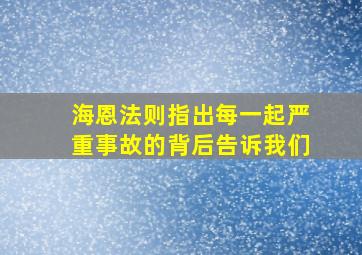 海恩法则指出每一起严重事故的背后告诉我们