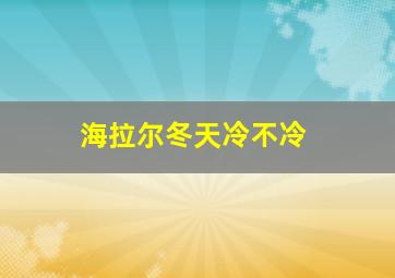 海拉尔冬天冷不冷