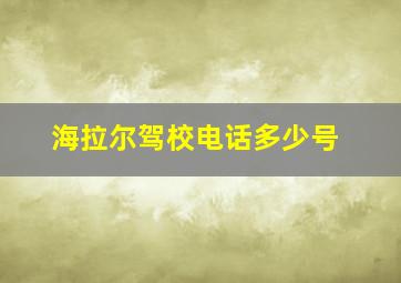 海拉尔驾校电话多少号