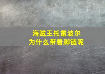 海贼王托雷波尔为什么带着脚链呢