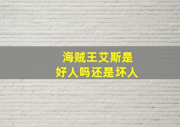 海贼王艾斯是好人吗还是坏人