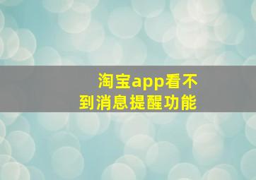 淘宝app看不到消息提醒功能