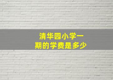 清华园小学一期的学费是多少