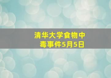 清华大学食物中毒事件5月5日