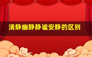 清静幽静静谧安静的区别