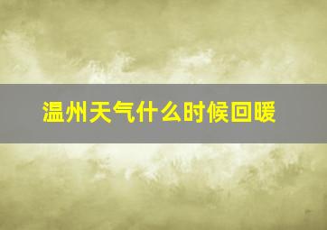 温州天气什么时候回暖