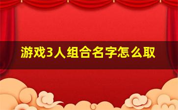 游戏3人组合名字怎么取